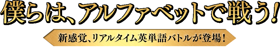 僕らは、アルファベットで戦う！新感覚リアルタイム英単語バトルが登場！